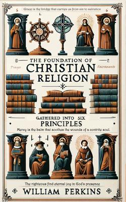 The Foundation of Christian Religion by William Perkins