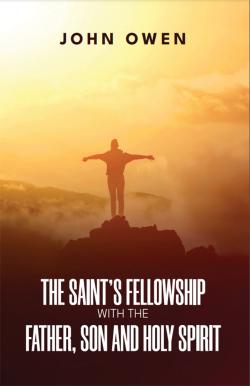 The Saint's Fellowship with the Father, Son and Holy Spirit