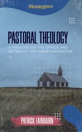 Pastoral Theology: A Treatise on the Office and Duties of the Christian Pastor
