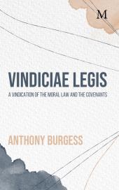 Vindiciae Legis: A Vindication of the Moral Law and the Covenants