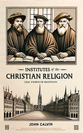 Institutes of the Christian Religion: 1541 French Edition